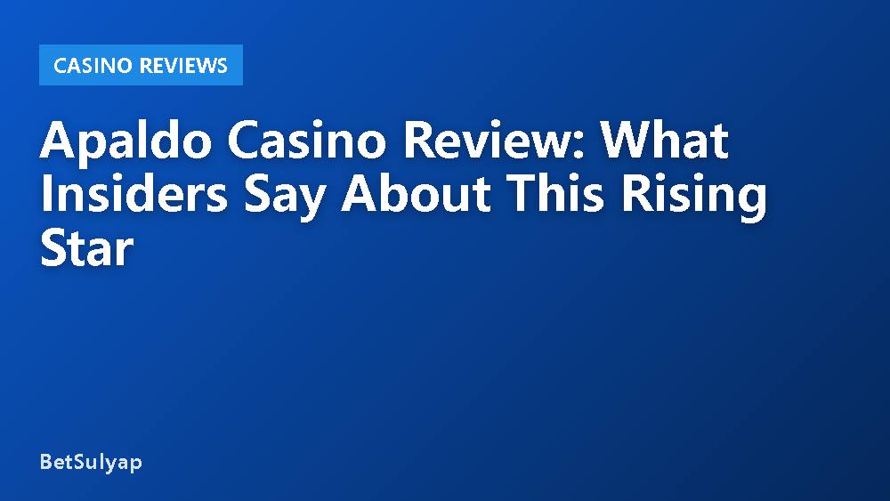 Apaldo Casino Review: What Insiders Say About This Rising Star